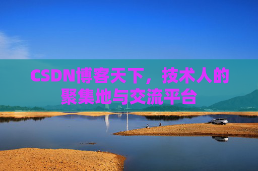 CSDN博客天下,技术人的聚集地与交流平台